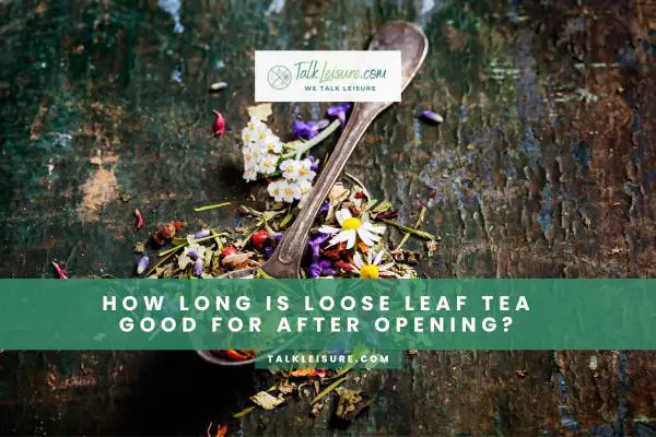 How Long Is Loose Leaf Tea Good For After Opening?