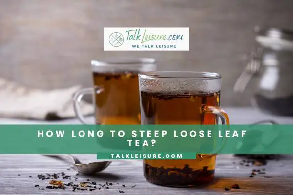 How Long To Steep Loose Leaf Tea?