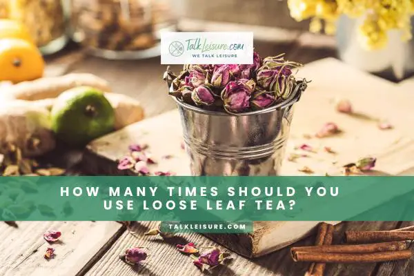 How Many Times Should You Use Loose Leaf Tea?