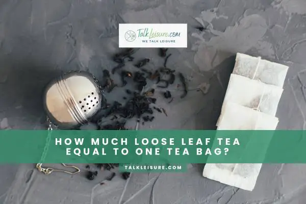 How Much Loose Leaf Tea Equal To One Tea Bag?