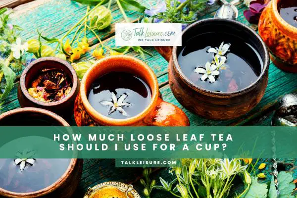 How Much Loose Leaf Tea Should I Use For A Cup?