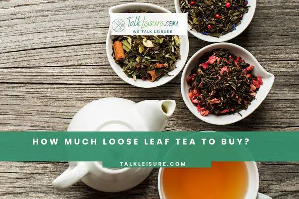 How Much Loose Leaf Tea To Buy
