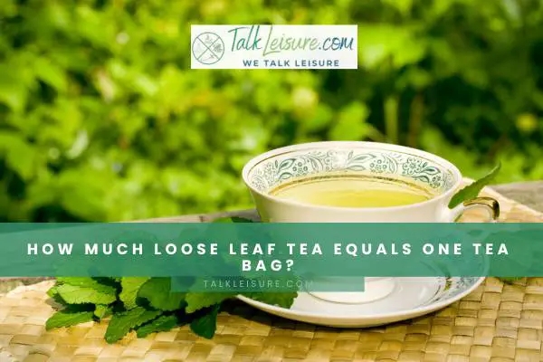 How Much Loose Tea Per Cup – The Most Accurate Instruction On Various Types