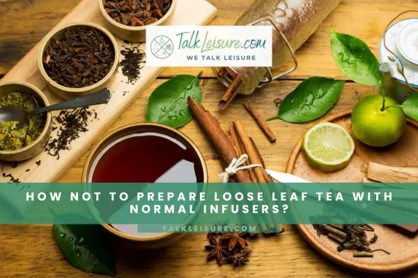 How NOT To Prepare Loose Leaf Tea With Normal Infusers