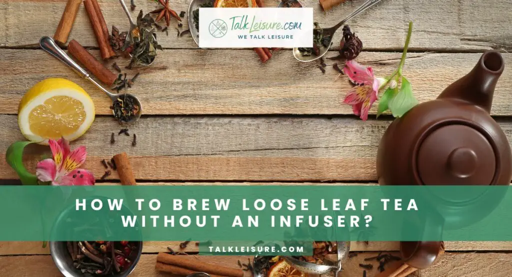 How To Brew Loose Leaf Tea Without An Infuser?