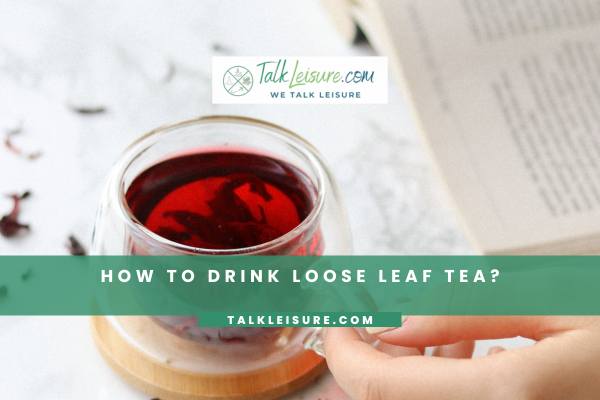 How To Drink Loose Leaf Tea?