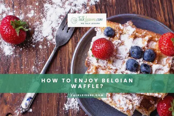 How To Enjoy Belgian Waffle