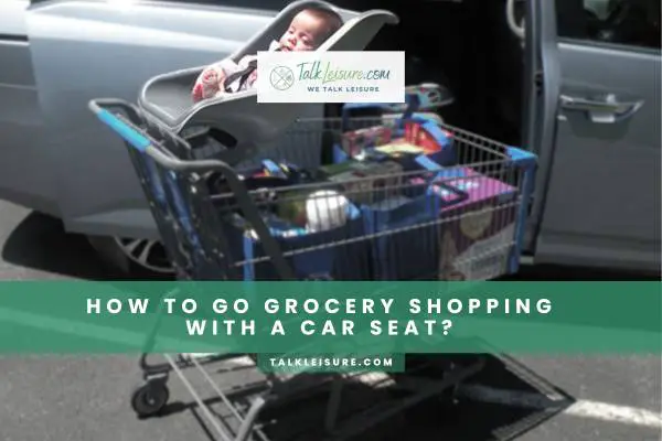 How To Go Grocery Shopping With A Car Seat?