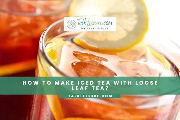 How To Make Iced Tea With Loose Leaf Tea?