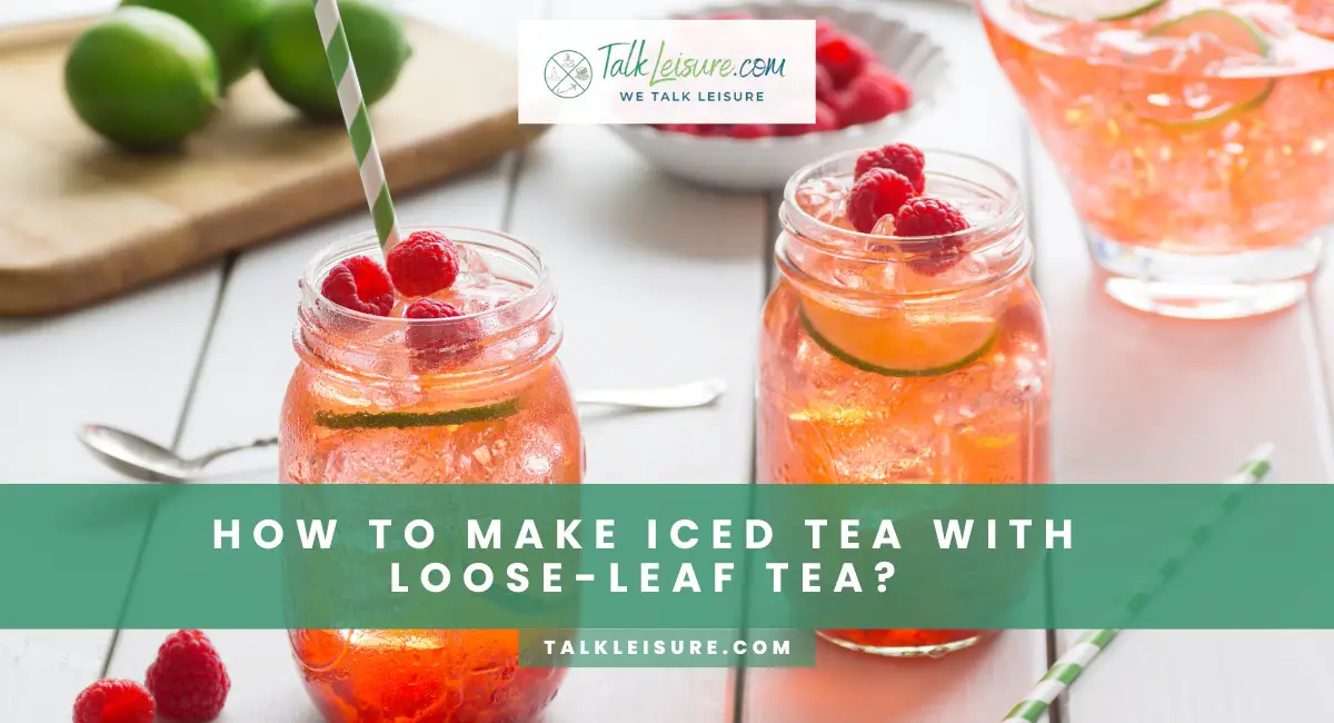 How To Make Iced Tea With LooseLeaf Tea? New 5Step Guide Talk Leisure