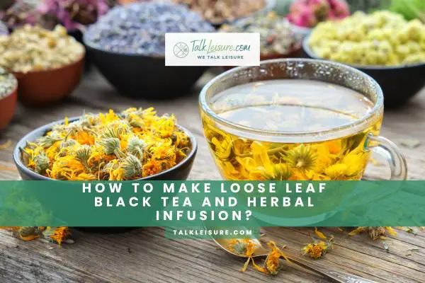 How To Make Loose Leaf Black Tea And Herbal Infusion?