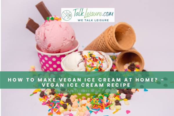 How To Make Vegan Ice Cream At Home - Vegan Ice Cream Recipe