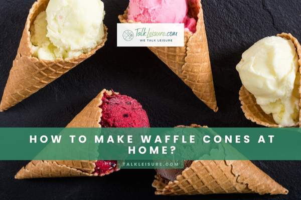 How To Make Waffle Cones At Home