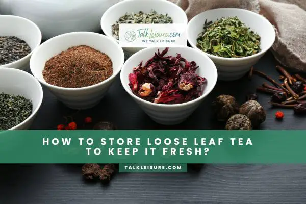 How To Store Loose Leaf Tea To Keep It Fresh?