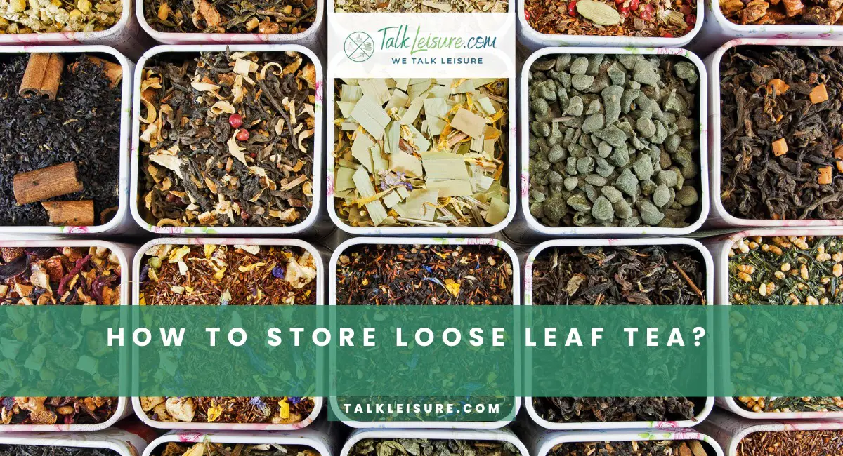 How To Store Loose Leaf Tea? Ten Step Guide Talk Leisure