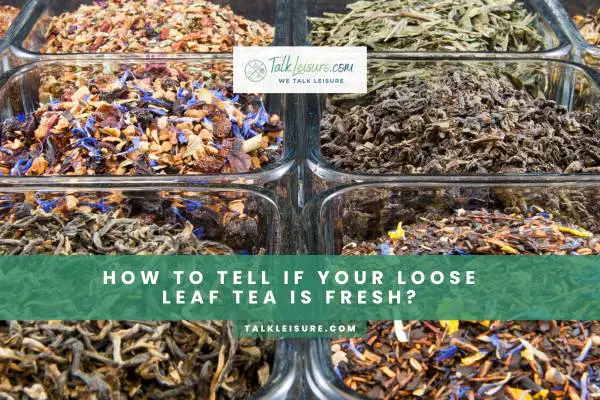 How To Tell If Your Loose Leaf Tea Is Fresh?