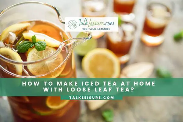 How to Make Iced Tea at Home with Loose Leaf Tea?