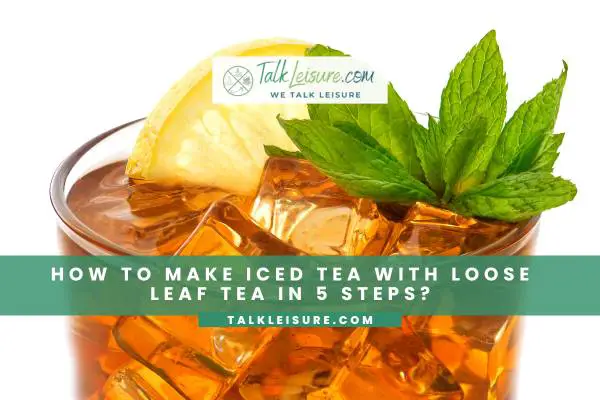 How to Make Iced Tea with Loose Leaf Tea in 5 Steps?