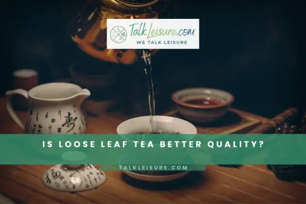 Is Loose Leaf Tea Better Quality 