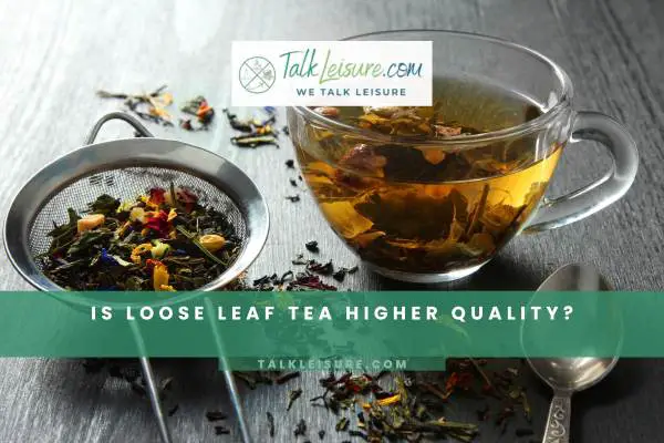 Is Loose Leaf Tea Higher Quality