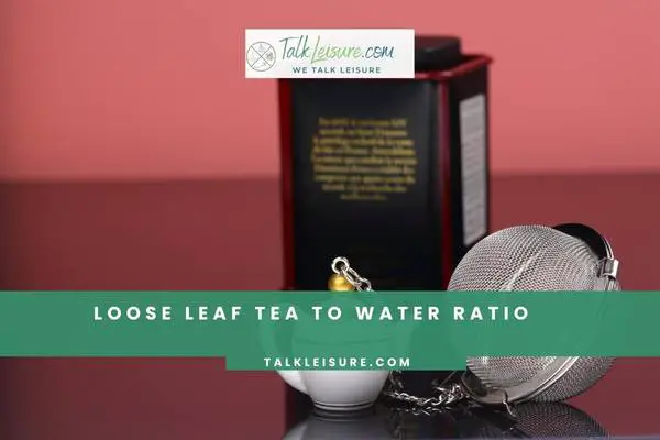 Loose Leaf Tea To Water Ratio