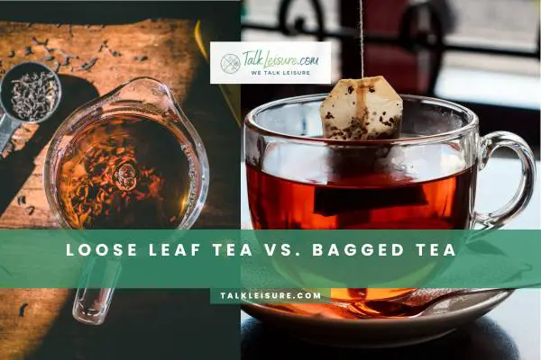 Loose Leaf Tea Vs. Bagged Tea
