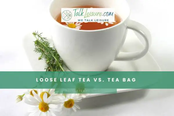 Loose Leaf Tea Vs. Tea Bag