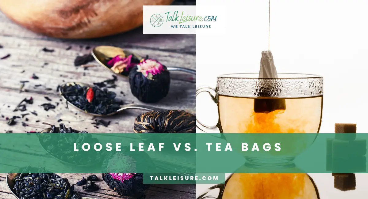 Loose Leaf Vs. Tea Bags- What's The Difference? - Talk Leisure