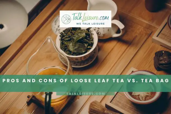 Pros And Cons Of Loose Leaf Tea Vs. Tea Bag