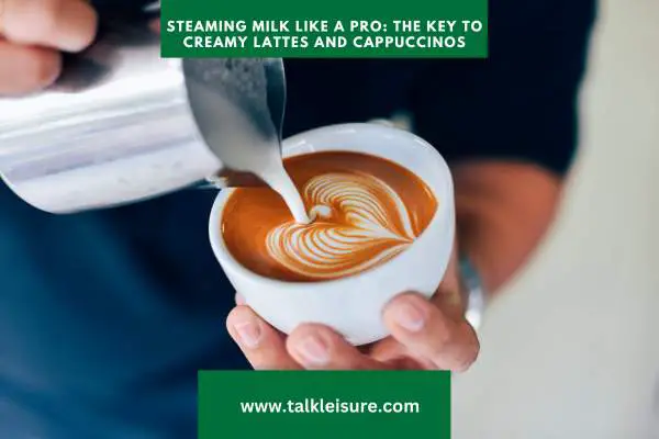 Steaming Milk Like a Pro: The Key to Creamy Lattes and Cappuccinos