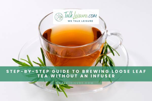 Step-by-Step Guide to Brewing Loose Leaf Tea Without an Infuser