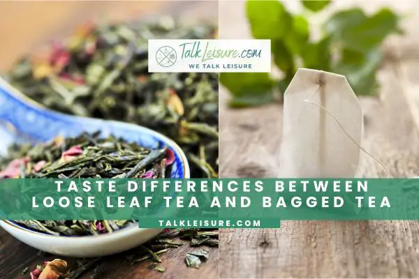 Taste Differences Between Loose Leaf Tea And Bagged Tea