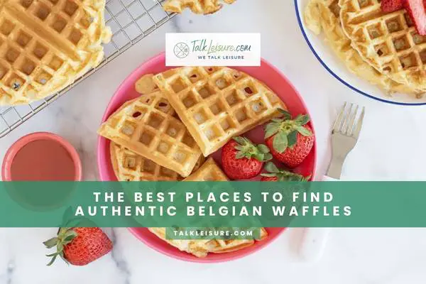 The Best Places to Find Authentic Belgian Waffles