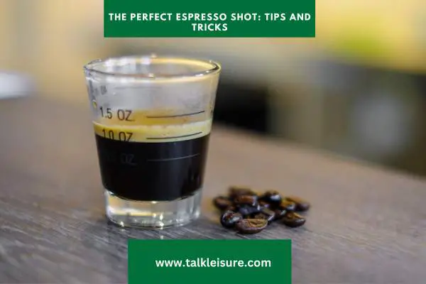 The Perfect Espresso Shot: Tips and Tricks Skills for Baristas