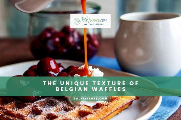 The Unique Texture of Belgian Waffles