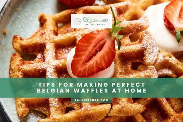 Tips for Making Perfect Belgian Waffles at Home