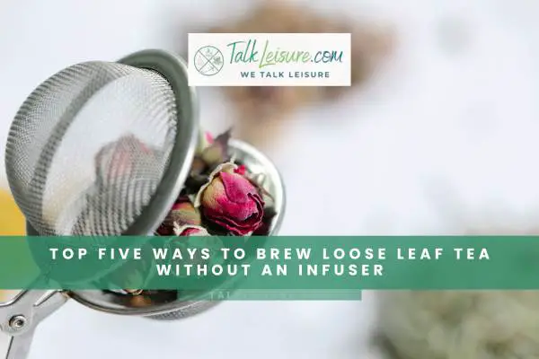 Top Five Ways to Brew Loose Leaf Tea Without an Infuser
