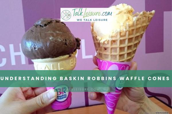 Understanding Baskin Robbins Waffle Cones