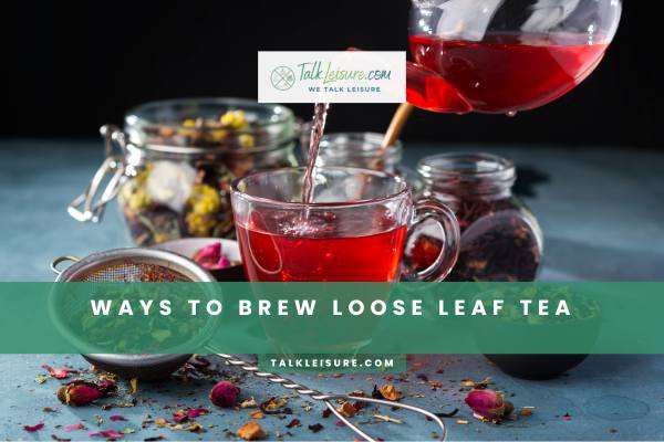 Ways To Brew Loose Leaf Tea