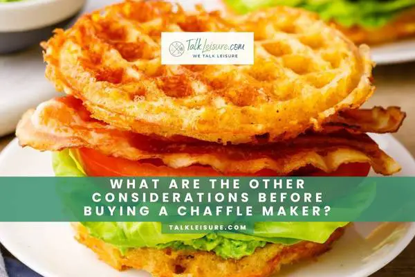 What Are The Other Considerations Before Buying A Chaffle Maker