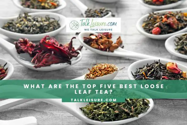 What Are The Top Five Best Loose Leaf Tea?