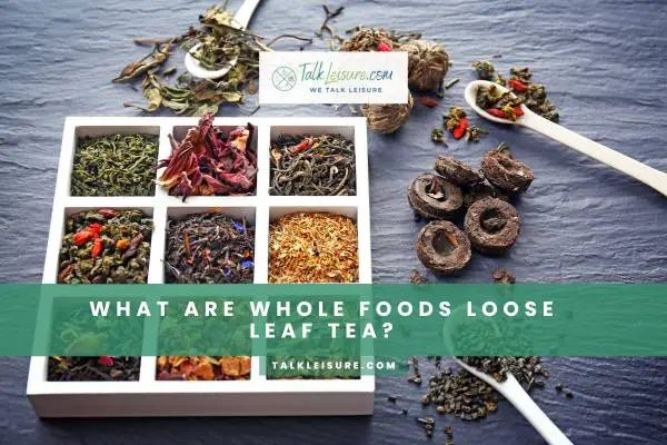 What Are Whole Foods Loose Leaf Tea?