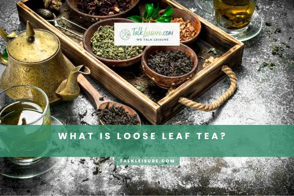What Is Loose Leaf Tea?