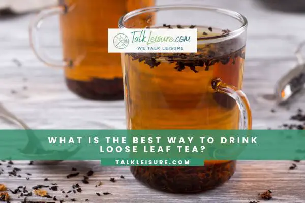 What Is The Best Way To Drink Loose Leaf Tea?