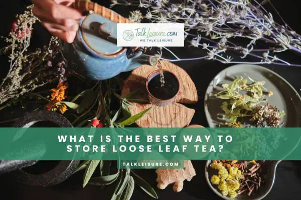 What Is The Best Way To Store Loose Leaf Tea?