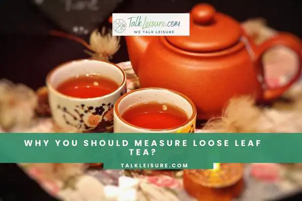 Why You Should Measure Loose Leaf Tea