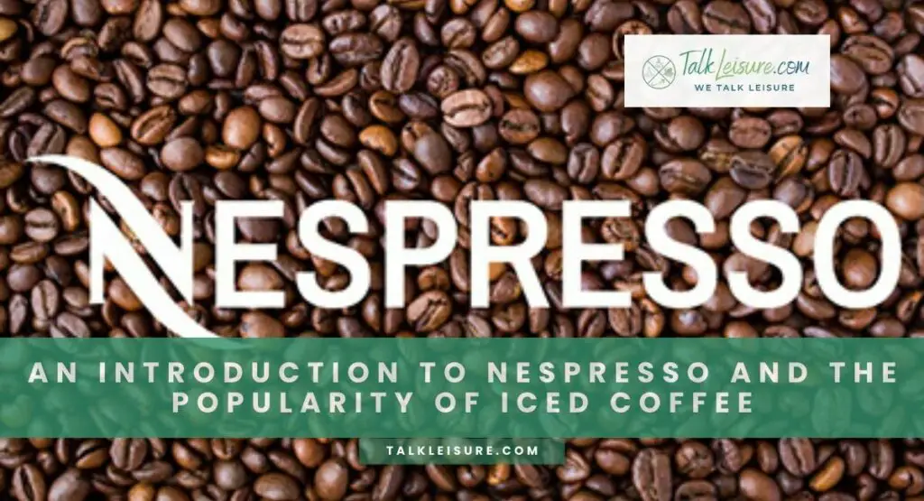 An Introduction To Nespresso And The Popularity Of Iced Coffee