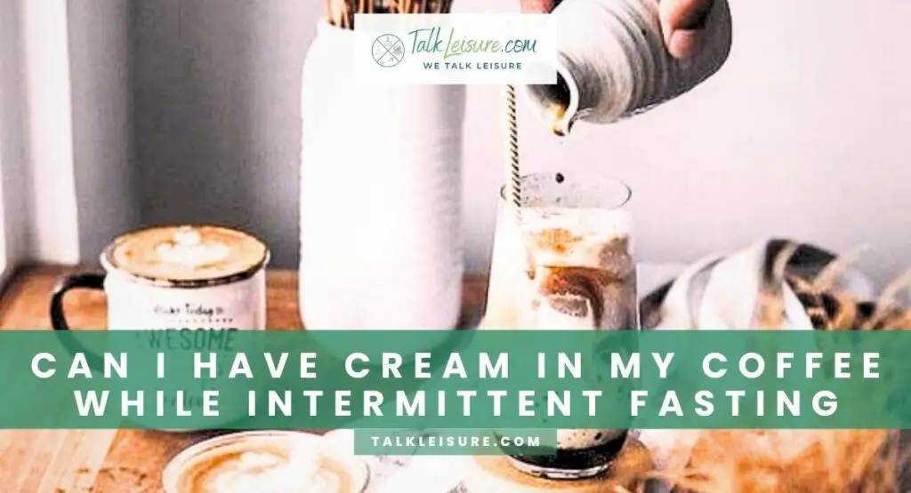 Can I Have Cream in My Coffee While Intermittent Fasting