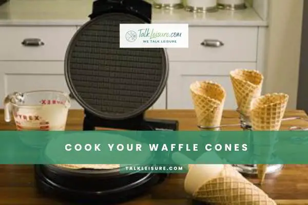 Cook Your Waffle Cones