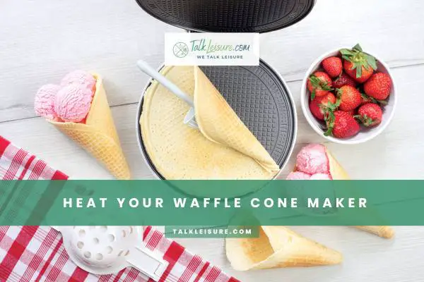 Heat Your Waffle Cone Maker